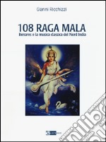 108 Raga Mala. Benares e la musica classica del Nord India libro