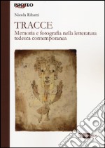 Tracce. Memoria e fotografia nella letteratura tedesca contemporanea libro