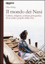 Il mondo dei Naxi. Culture, religioni, scrittura pittografica di un antico popolo della Cina libro