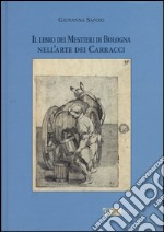 Il libro dei mestieri di Bologna nell'arte dei Carracci. Ediz. illustrata libro