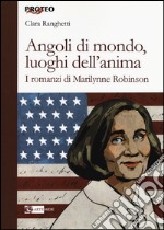 Angoli di mondo, luoghi dell'anima. I romanzi di Marilynne Robinson libro