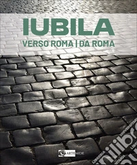 Iubila. Verso Roma / da Roma. Catalogo della mostra (Monaco di Baviera, 13-28 novembre 2025). Ediz. italiana e inglese libro