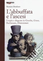 L'abbuffata e l'ascesi. Utopia e disgusto in Goethe, Grass, Bachmann, Dürrenmatt