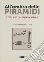 All'ombra delle piramidi. La mastaba del dignitario Nefer