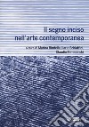 Il segno inciso nell'arte contemporanea libro