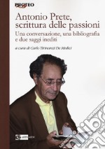 Antonio Prete, scrittura delle passioni. Una conversazione, una bibliografia e due saggi inediti libro