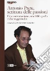 Antonio Prete, scrittura delle passioni. Una conversazione, una bibliografia e due saggi inediti libro