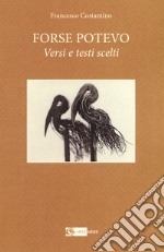 Forse potevo. Versi e testi scelti libro