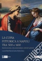 La copia pittorica a Napoli tra '500 e '600. Produzione, collezionismo, esportazione libro