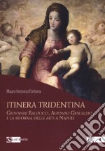 Itinera tridentina. Giovanni Balducci, Alfonso Gesualdo e la riforma delle arti a Napoli. Ediz. illustrata libro