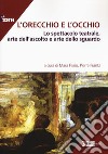 L'orecchio e l'occhio. Lo spettacolo teatrale, arte dell'ascolto e arte dello sguardo libro