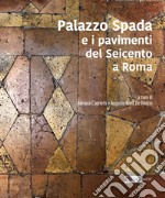 Palazzo Spada e i pavimenti del seicento a Roma. Ediz. illustrata libro