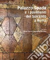 Palazzo Spada e i pavimenti del seicento a Roma. Ediz. illustrata libro