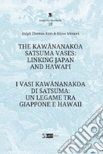 The Kawananakoa Satsuma vases: linking Japan and Hawai'i-I vasi di Kawananakoa di Satsuma: un legame tra Giappone e Hawaii. Ediz. illustrata libro