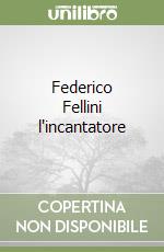 Federico Fellini l'incantatore libro