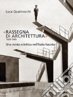 «Rassegna di architettura 1929-1940». Una rivista eclettica nell'Italia fascista. Ediz. illustrata libro