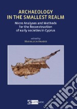 Archaeology in the smallest realm micro analyses and methods for the reconstruction of early societies in Cyprus