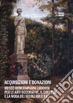 Acquisizioni e donazioni Museo Boncompagni Ludovisi per le arti decorative, il costume e la moda dei secoli XIX e XX. Ediz. illustrata libro