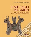 I metalli islamici. La Collezione del Museo delle Civiltà Museo d'Arte Orientale «Giuseppe Tucci». Ediz. a colori libro