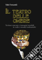 Il teatro delle ombre. Scritture nascoste e immagini invisibili in codici e mosaici tardoantichi libro