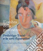 L'ombra della giovinezza. Federigo Tozzi e le arti figurative libro