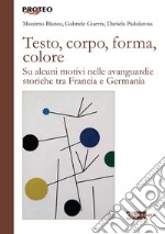 Testo, corpo, forma, colore. Su alcuni motivi nelle avanguardie storiche tra Francia e Germania libro