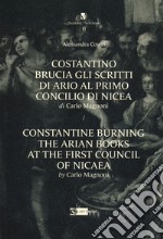 Costantino brucia gli scritti di Ario al primo Concilio di Nicea di Carlo Magnoni-Constantine burning the arian books at the first Council of Nicaea by Carlo Margnoni. Ediz. bilingue