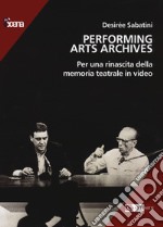 Performing arts archives. Per una rinascita della memoria teatrale in video libro