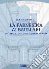 La Farnesina ai Baullari e il disegno dell'architettura rromana libro di Colonnese Fabio