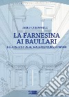 La Farnesina ai Baullari e il disegno dell'architettura rromana libro