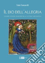 Il Dio dell'allegria. Leggere, scrivere, rinascere nella cultura tardoantica. Ediz. illustrata libro