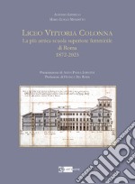 Liceo Vittoria Colonna. La più antica scuola superiore femminile di Roma 1872-2023. Ediz. illustrata