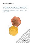 L'ordine organico. Architettura ed estetica industriale 1950 - 1960. Ediz. a colori libro di Scimemi Maddalena