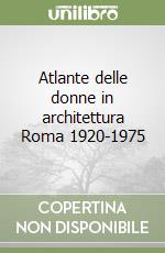 Atlante delle donne in architettura Roma 1920-1975