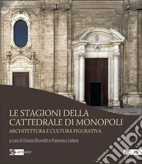 Le stagioni della cattedrale di Monopoli. Architettura e cultura figurativa libro