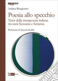 Poesia allo specchio. I temi della metapoesia italiana tra anni Sessanta e Settanta libro