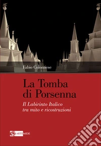 La tomba di Porsenna. Il Labirinto Italico tra mito e ricostruzioni. Ediz. illustrata libro