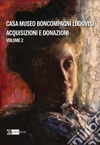 Casa Museo Boncompagni Ludovisi. Acquisizioni e donazioni libro