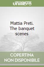 Mattia Preti. The banquet scenes libro
