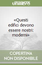 «Questi edifici devono essere nostri: moderni»