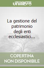 La gestione del patrimonio degli enti ecclesiastici... libro