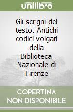 Gli scrigni del testo. Antichi codici volgari della Biblioteca Nazionale di Firenze