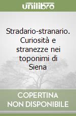 Stradario-stranario. Curiosità e stranezze nei toponimi di Siena libro