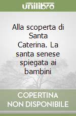 Alla scoperta di Santa Caterina. La santa senese spiegata ai bambini libro