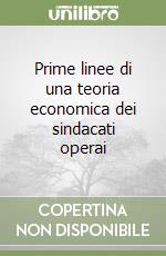 Prime linee di una teoria economica dei sindacati operai libro