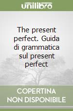 The present perfect. Guida di grammatica sul present perfect libro