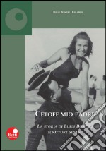 Cetoff mio padre. La storia di Luigi Bonelli, scrittore senese libro