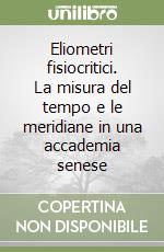 Eliometri fisiocritici. La misura del tempo e le meridiane in una accademia senese