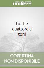 Io. Le quattordici torri