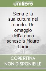 Siena e la sua cultura nel mondo. Un omaggio dell'ateneo senese a Mauro Barni libro
